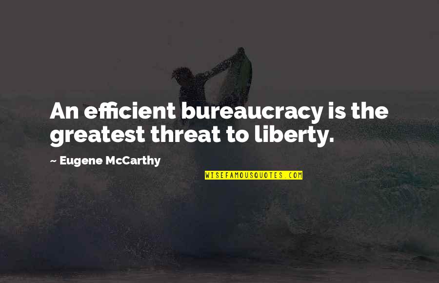 Khotab Quotes By Eugene McCarthy: An efficient bureaucracy is the greatest threat to