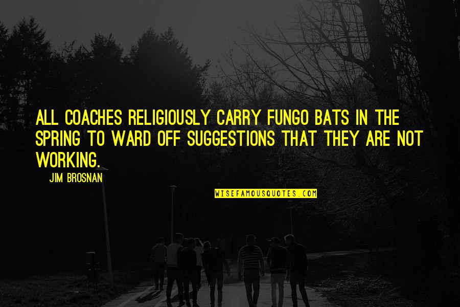 Khotab Quotes By Jim Brosnan: All coaches religiously carry fungo bats in the