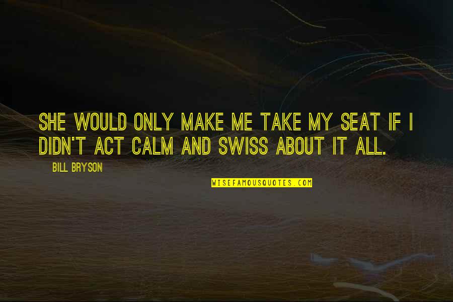 Khotsong Quotes By Bill Bryson: She would only make me take my seat