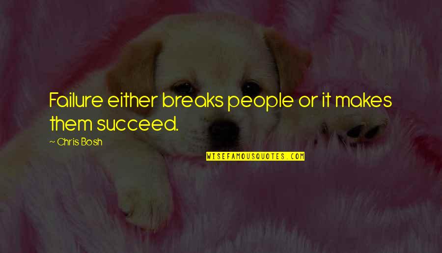 Khotsong Quotes By Chris Bosh: Failure either breaks people or it makes them