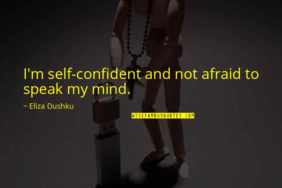 Khotsong Quotes By Eliza Dushku: I'm self-confident and not afraid to speak my Khotsong Quotes By Eliza Dushku: I'm self-confident and not afraid to speak my