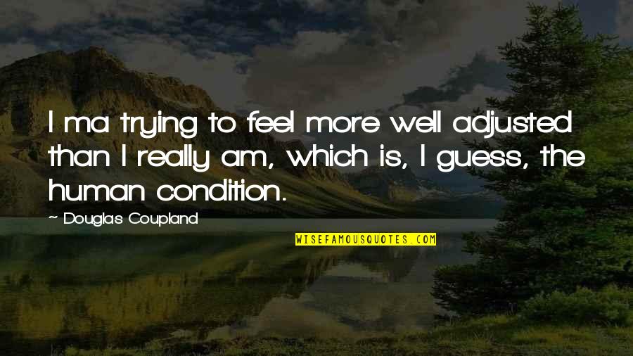 Khouane Quotes By Douglas Coupland: I ma trying to feel more well adjusted