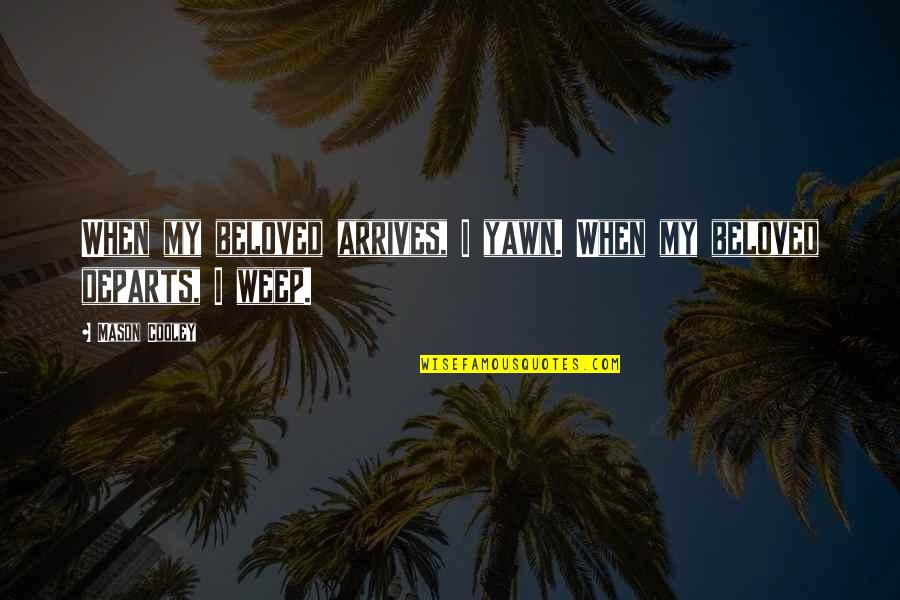 Khouane Quotes By Mason Cooley: When my beloved arrives, I yawn. When my