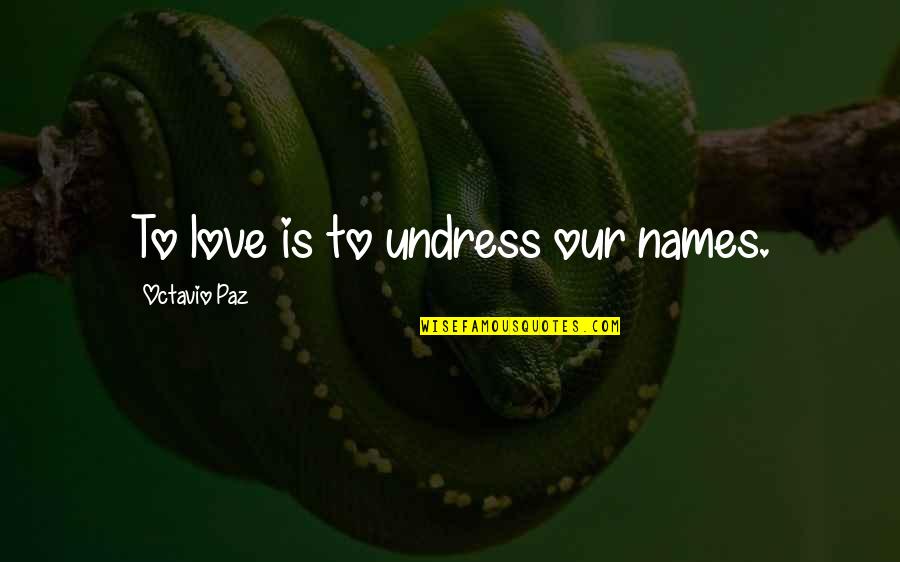 Khoune Quotes By Octavio Paz: To love is to undress our names. Khoune Quotes By Octavio Paz: To love is to undress our names.