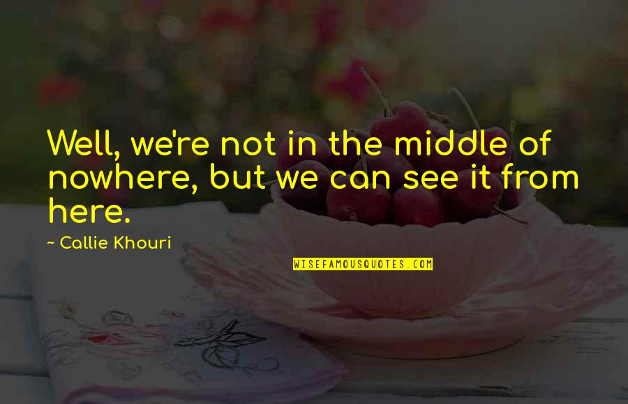 Khouri Quotes By Callie Khouri: Well, we're not in the middle of nowhere,