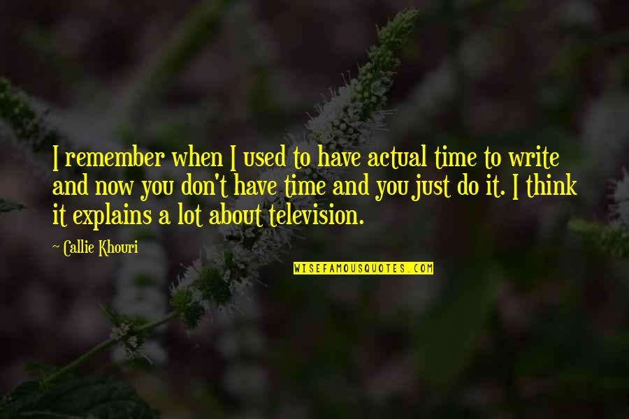 Khouri Quotes By Callie Khouri: I remember when I used to have actual Khouri Quotes By Callie Khouri: I remember when I used to have actual
