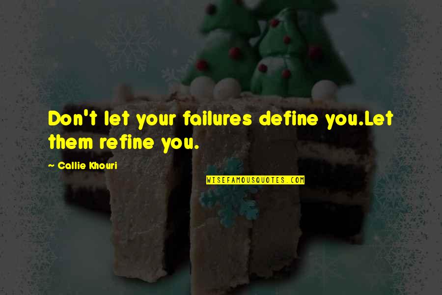 Khouri Quotes By Callie Khouri: Don't let your failures define you.Let them refine