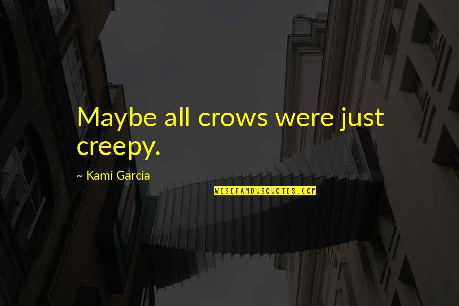 Khouribga Quotes By Kami Garcia: Maybe all crows were just creepy. Khouribga Quotes By Kami Garcia: Maybe all crows were just creepy.