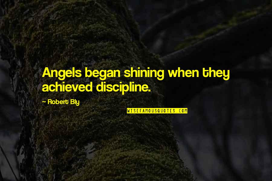 Khoury League Quotes By Robert Bly: Angels began shining when they achieved discipline. Khoury League Quotes By Robert Bly: Angels began shining when they achieved discipline.