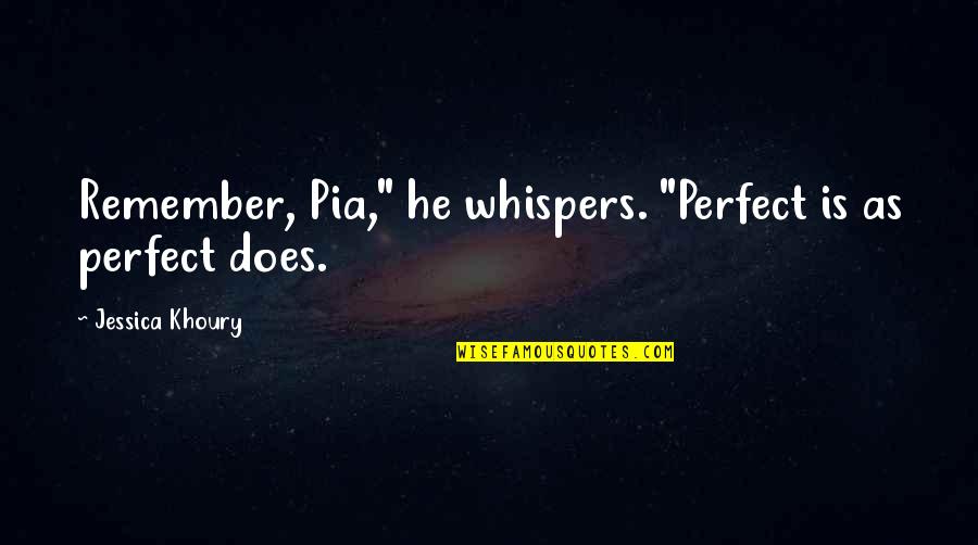 Khoury Quotes By Jessica Khoury: Remember, Pia," he whispers. "Perfect is as perfect