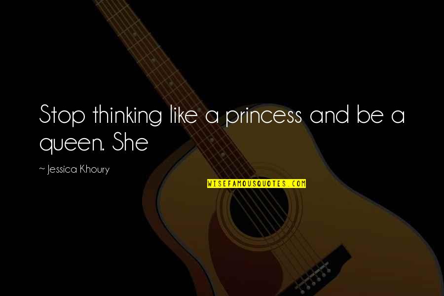 Khoury Quotes By Jessica Khoury: Stop thinking like a princess and be a