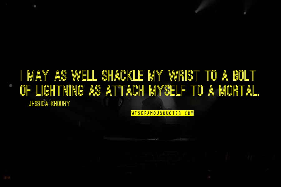 Khoury Quotes By Jessica Khoury: I may as well shackle my wrist to