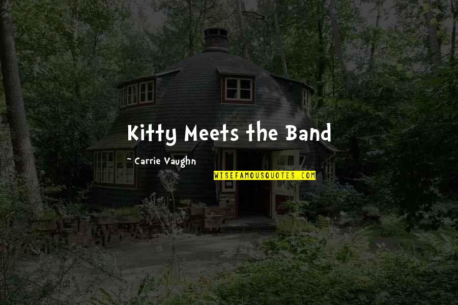Khouse Store Quotes By Carrie Vaughn: Kitty Meets the Band