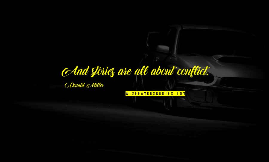 Khow Quotes By Donald Miller: And stories are all about conflict. Khow Quotes By Donald Miller: And stories are all about conflict.