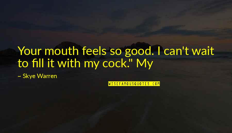Khozha Quotes By Skye Warren: Your mouth feels so good. I can't wait