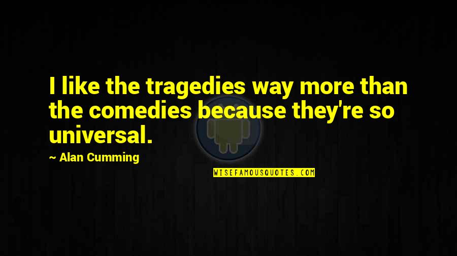 Khristine Hvam Quotes By Alan Cumming: I like the tragedies way more than the