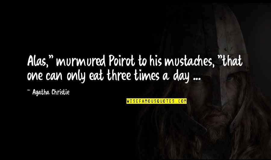 Khristine Mabanto Quotes By Agatha Christie: Alas," murmured Poirot to his mustaches, "that one Khristine Mabanto Quotes By Agatha Christie: Alas," murmured Poirot to his mustaches, "that one