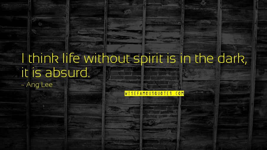 Khristopher Jacks Quotes By Ang Lee: I think life without spirit is in the