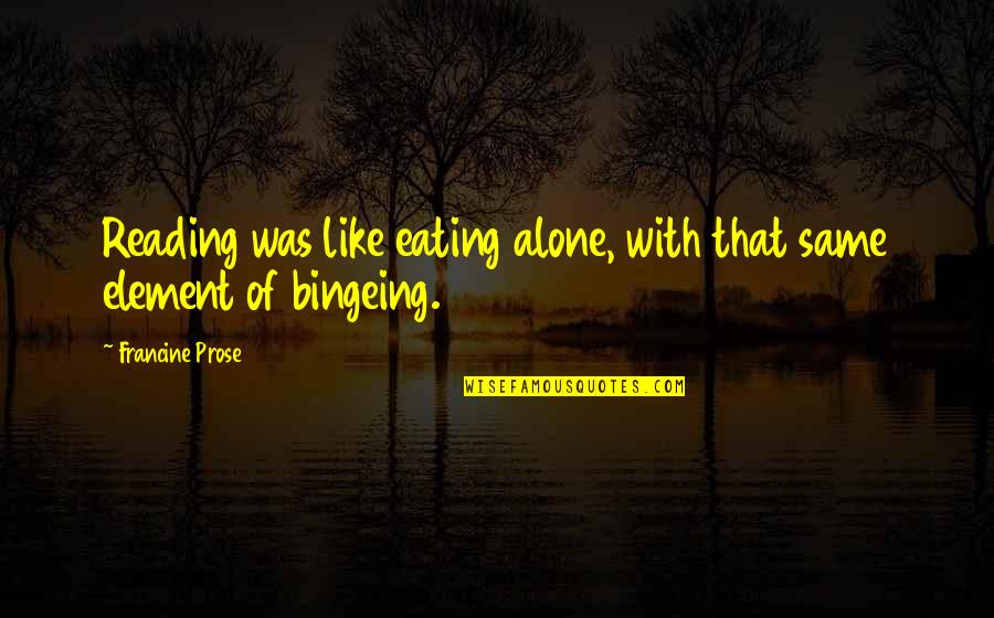 Khristopher Jacks Quotes By Francine Prose: Reading was like eating alone, with that same