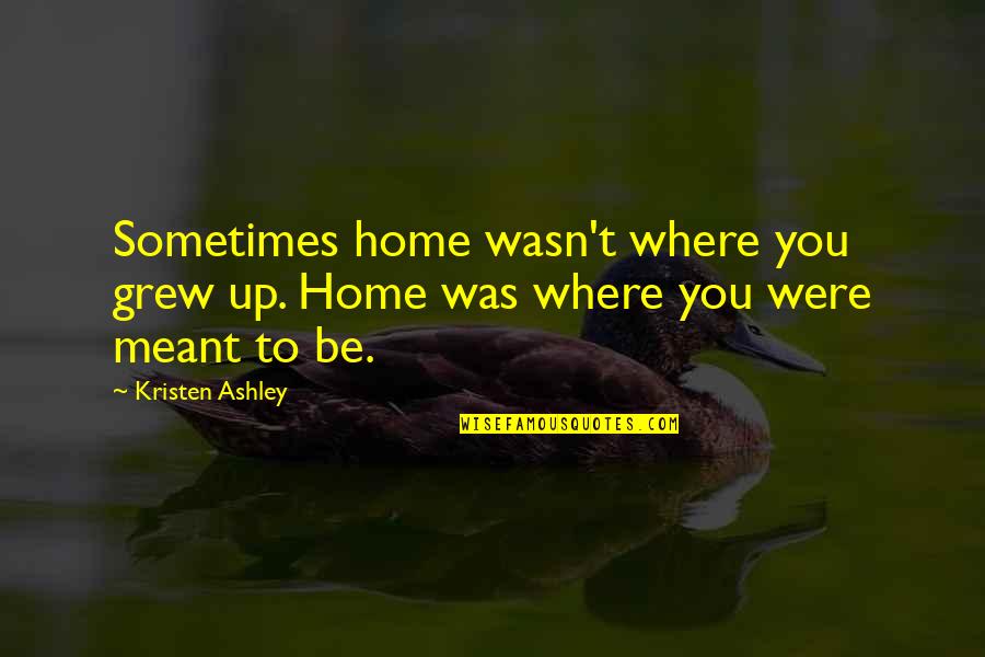 Khristopher Oconnor Quotes By Kristen Ashley: Sometimes home wasn't where you grew up. Home