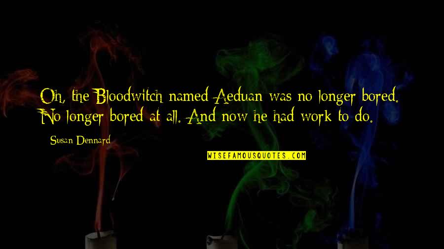 Khristopher Oconnor Quotes By Susan Dennard: Oh, the Bloodwitch named Aeduan was no longer