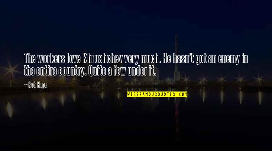 Khrushchev Quotes By Bob Hope: The workers love Khrushchev very much. He hasn't Khrushchev Quotes By Bob Hope: The workers love Khrushchev very much. He hasn't