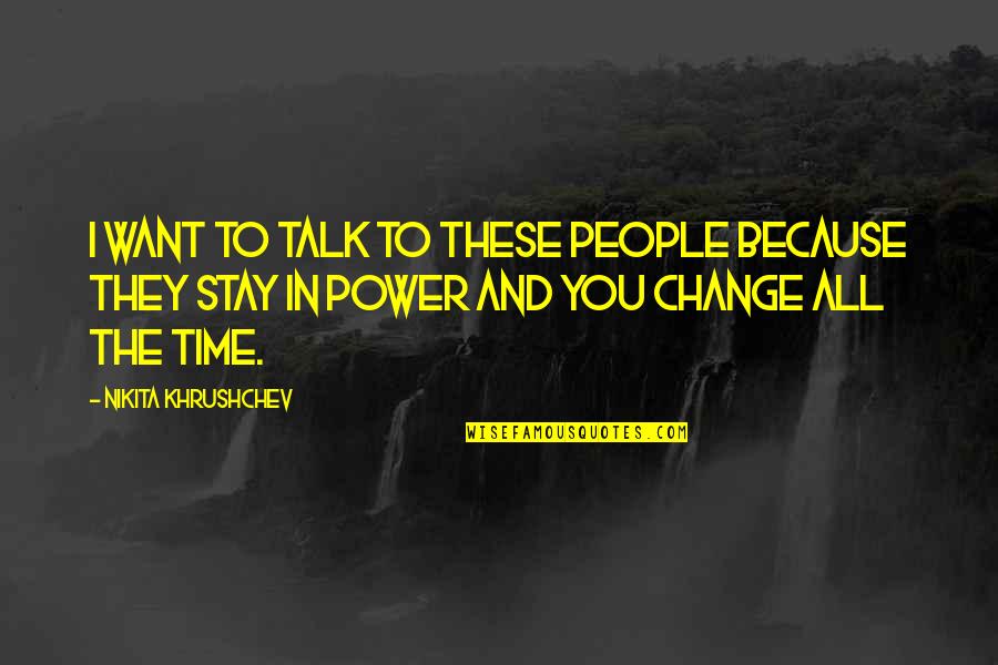 Khrushchev Quotes By Nikita Khrushchev: I want to talk to these people because Khrushchev Quotes By Nikita Khrushchev: I want to talk to these people because