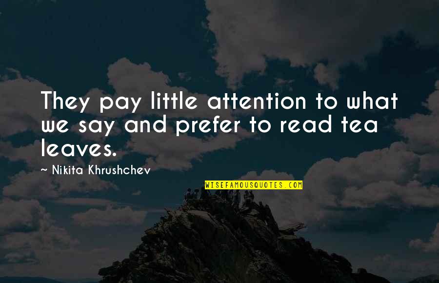 Khrushchev Quotes By Nikita Khrushchev: They pay little attention to what we say Khrushchev Quotes By Nikita Khrushchev: They pay little attention to what we say