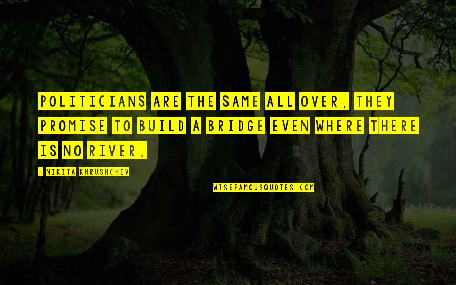 Khrushchev Quotes By Nikita Khrushchev: Politicians are the same all over. They promise Khrushchev Quotes By Nikita Khrushchev: Politicians are the same all over. They promise