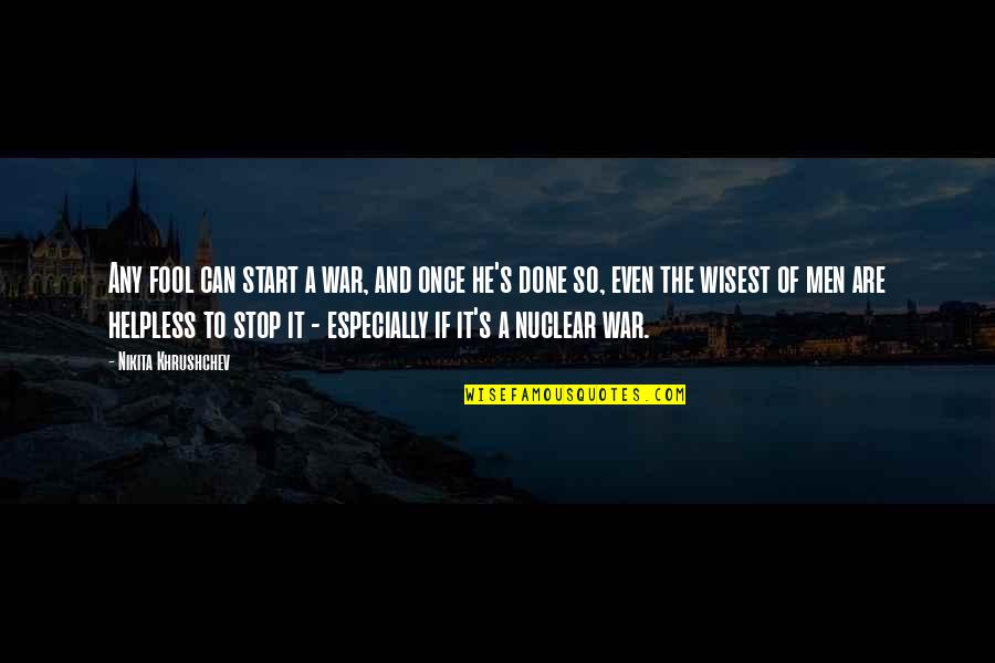 Khrushchev Quotes By Nikita Khrushchev: Any fool can start a war, and once Khrushchev Quotes By Nikita Khrushchev: Any fool can start a war, and once