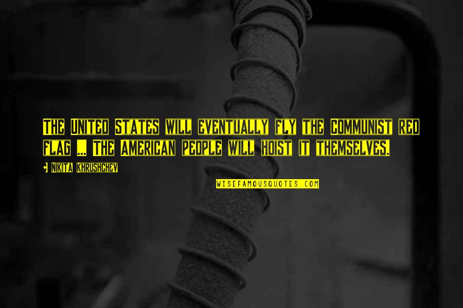 Khrushchev Quotes By Nikita Khrushchev: The United States will eventually fly the Communist Khrushchev Quotes By Nikita Khrushchev: The United States will eventually fly the Communist