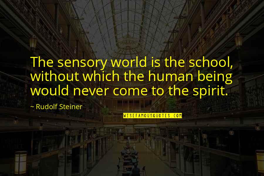 Khrushchevs 1959 Quotes By Rudolf Steiner: The sensory world is the school, without which Khrushchevs 1959 Quotes By Rudolf Steiner: The sensory world is the school, without which