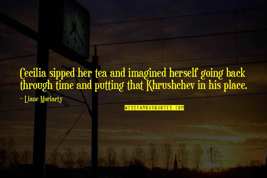 Khrushchev's Quotes By Liane Moriarty: Cecilia sipped her tea and imagined herself going