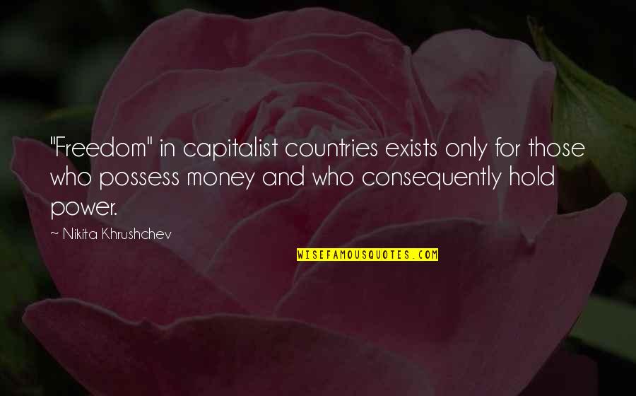 Khrushchev's Quotes By Nikita Khrushchev: "Freedom" in capitalist countries exists only for those