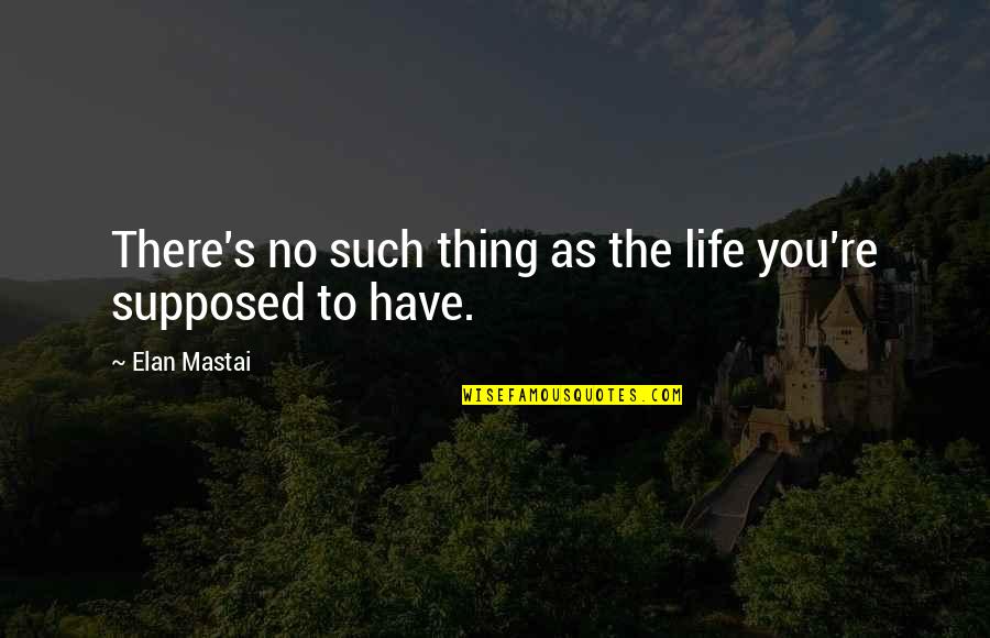 Khrushchevs Secret Quotes By Elan Mastai: There's no such thing as the life you're