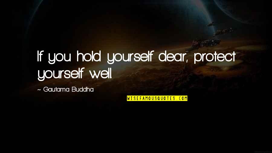 Khrystina Mcmillan Quotes By Gautama Buddha: If you hold yourself dear, protect yourself well.