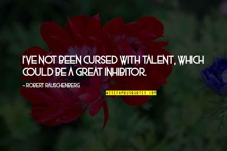 Khrystina Navarro Quotes By Robert Rauschenberg: I've not been cursed with talent, which could Khrystina Navarro Quotes By Robert Rauschenberg: I've not been cursed with talent, which could