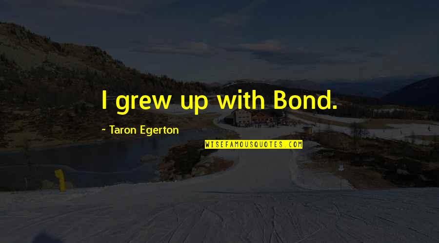 Khrystina Navarro Quotes By Taron Egerton: I grew up with Bond. Khrystina Navarro Quotes By Taron Egerton: I grew up with Bond.