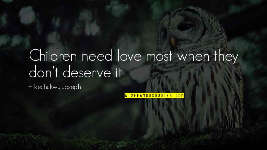 Khu N L C L G Quotes By Ikechukwu Joseph: Children need love most when they don't deserve