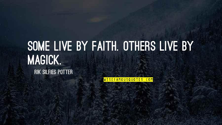 Khub Quotes By Rik Silfies Potter: Some live by faith. Others live by Magick.