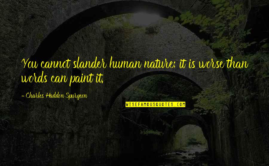 Khubani Ka Quotes By Charles Haddon Spurgeon: You cannot slander human nature; it is worse Khubani Ka Quotes By Charles Haddon Spurgeon: You cannot slander human nature; it is worse