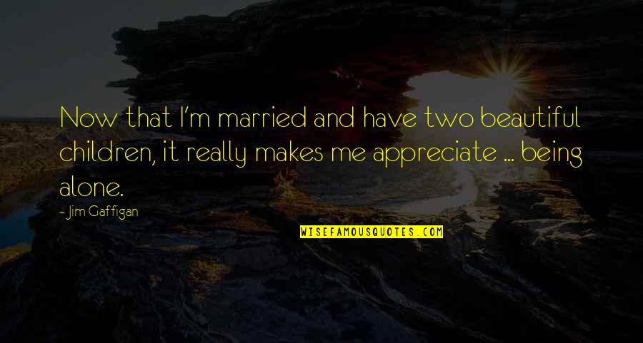Khubilai Khans Capital Was Located Quotes By Jim Gaffigan: Now that I'm married and have two beautiful Khubilai Khans Capital Was Located Quotes By Jim Gaffigan: Now that I'm married and have two beautiful
