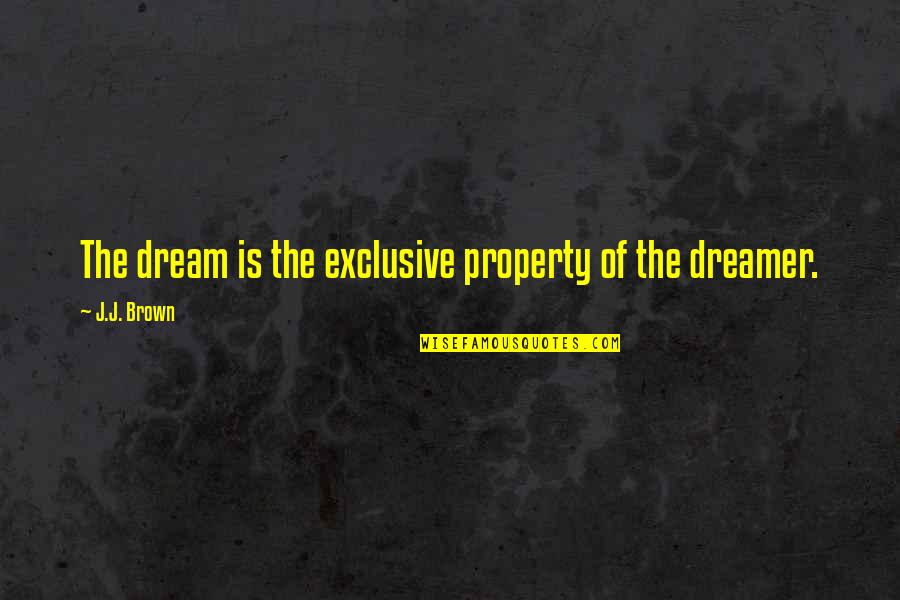 Khubsurti Ki Tareef Quotes By J.J. Brown: The dream is the exclusive property of the