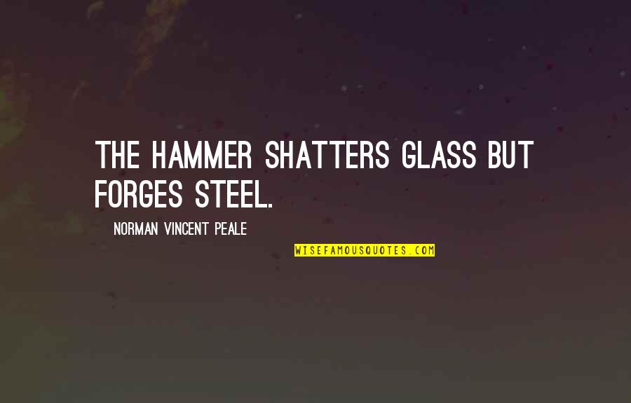 Khubz Recipe Quotes By Norman Vincent Peale: The hammer shatters glass but forges steel. Khubz Recipe Quotes By Norman Vincent Peale: The hammer shatters glass but forges steel.