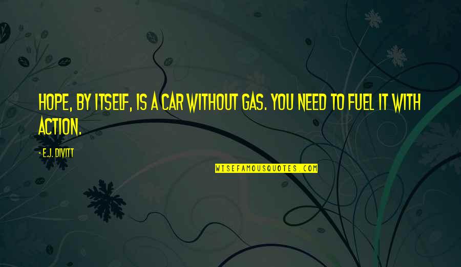 Khud Ko Pehchano Quotes By E.J. Divitt: Hope, by itself, is a car without gas.