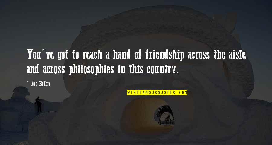 Khuda Related Quotes By Joe Biden: You've got to reach a hand of friendship