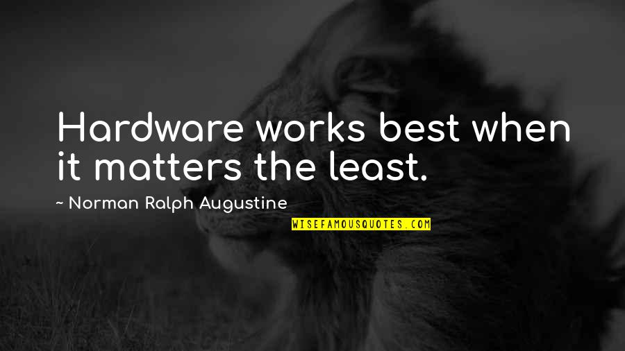 Khuda Related Quotes By Norman Ralph Augustine: Hardware works best when it matters the least.