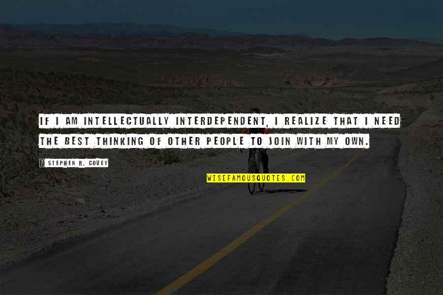 Khudairi Quotes By Stephen R. Covey: If I am intellectually interdependent, I realize that