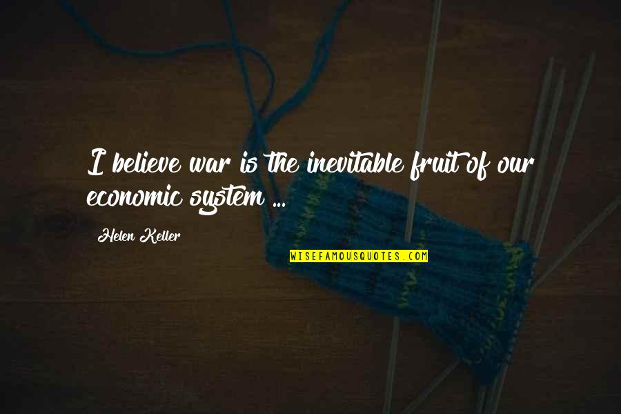 Khudairi Wellesley Quotes By Helen Keller: I believe war is the inevitable fruit of