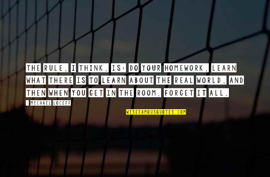 Khudairi Wellesley Quotes By Michael Loceff: The rule, I think, is: Do your homework, Khudairi Wellesley Quotes By Michael Loceff: The rule, I think, is: Do your homework,
